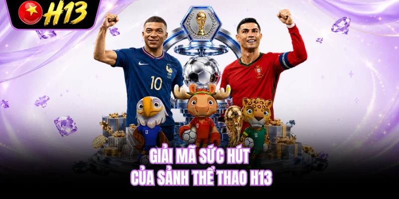 Giải mã sức hút của sảnh thể thao H13
