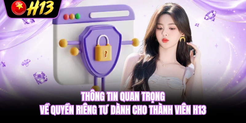 Thông tin quan trọng về quyền riêng tư dành cho thành viên H13 